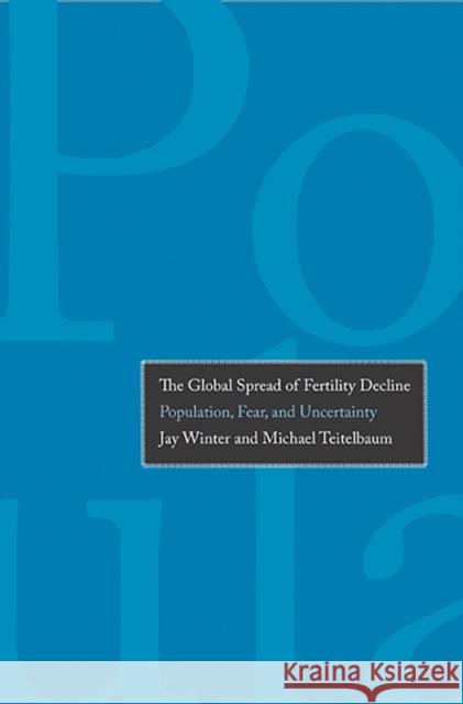 Global Spread of Fertility Decline: Population, Fear, and Uncertainty Winter, Jay 9780300139068  - książka