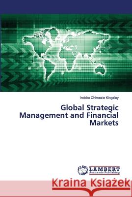 Global Strategic Management and Financial Markets Irobiko Chimezie Kingsley 9786202674133 LAP Lambert Academic Publishing - książka