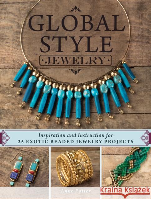 Global Style Jewelry: Inspiration and Instruction for 25 Exotic Beaded Jewelry Projects Anne Potter 9781632503916 Interweave Press - książka