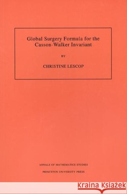 Global Surgery Formula for the Casson-Walker Invariant. (Am-140), Volume 140 Lescop, Christine 9780691021324 Princeton University Press - książka