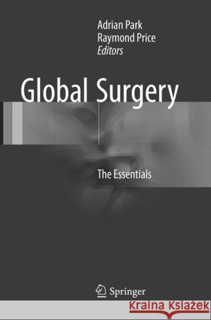 Global Surgery: The Essentials Park, Adrian 9783319841700 Springer - książka