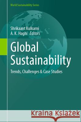 Global Sustainability: Trends, Challenges & Case Studies Shrikaant Kulkarni A. K. Haghi 9783031574559 Springer - książka