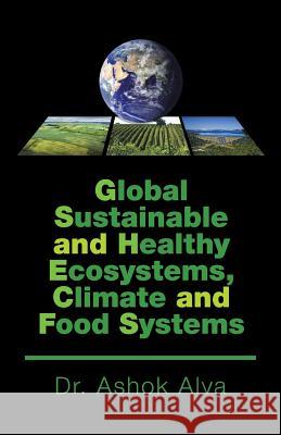 Global Sustainable and Healthy Ecosystems, Climate, and Food Systems Dr Ashok Alva 9781482864359 Partridge Singapore - książka