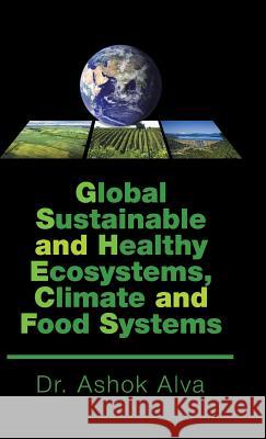 Global Sustainable and Healthy Ecosystems, Climate, and Food Systems Dr Ashok Alva 9781482864366 Partridge Singapore - książka