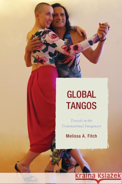 Global Tangos: Travels in the Transnational Imaginary Fitch, Melissa a. 9781611486520 Bucknell University Press - książka