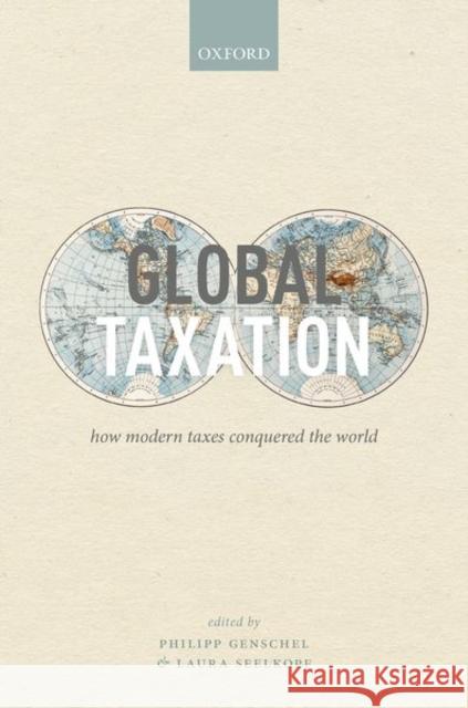 Global Taxation: How Modern Taxes Conquered the World Philipp Genschel Laura Seelkopf 9780192897572 Oxford University Press, USA - książka