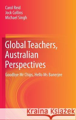 Global Teachers, Australian Perspectives: Goodbye MR Chips, Hello MS Banerjee Reid, Carol 9789814451352 Springer - książka