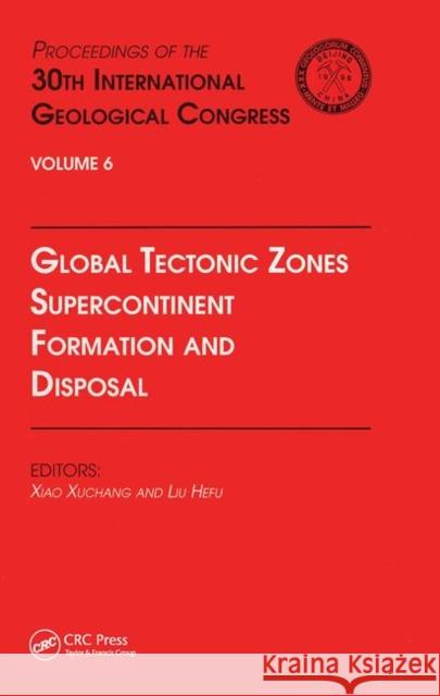 Global Tectonic Zones, Supercontinent Formation and Disposal: Proceedings of the 30th International Geological Congress, Volume 6 Xiao Xuchang Liu Hefu  9780367448127 CRC Press - książka