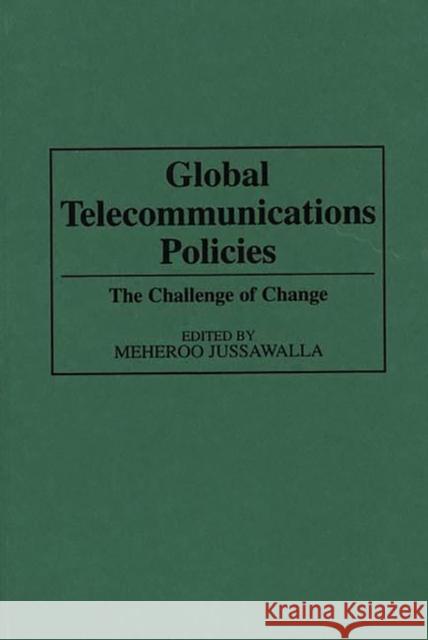 Global Telecommunications Policies: The Challenge of Change Jussawalla, Meheroo 9780313288654 Greenwood Press - książka