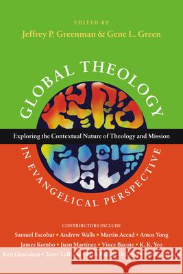 Global Theology in Evangelical Perspective: Exploring the Contextual Nature of Theology and Mission Jeffrey P. Greenman Gene L. Green 9780830839568 IVP Academic - książka