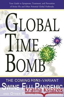 Global Time Bomb: The Coming H3N2v Variant Swine Flu Pandemic and Other Global Health Threats Dorrance, John M. 9781469968803 Createspace Independent Publishing Platform - książka