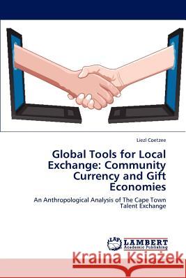 Global Tools for Local Exchange: Community Currency and Gift Economies Coetzee, Liezl 9783848486762 LAP Lambert Academic Publishing - książka