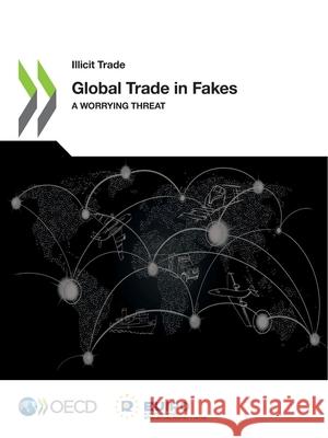 Global trade in fakes: a worrying threat Organisation for Economic Co-operation a European Intellectual Property Office  9789264313309 Organization for Economic Co-operation and De - książka