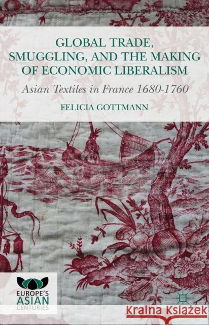 Global Trade, Smuggling, and the Making of Economic Liberalism: Asian Textiles in France 1680-1760 Gottmann, Felicia 9781137444875 Palgrave MacMillan - książka