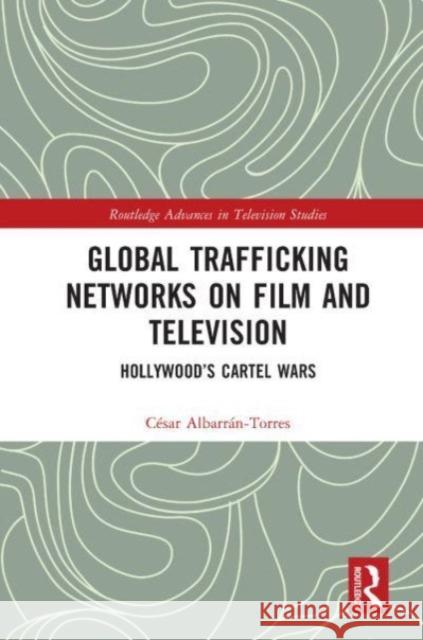 Global Trafficking Networks on Film and Television Cesar (Swinburne University of Technology, Australia) Albarran-Torres 9780367714482 Taylor & Francis Ltd - książka