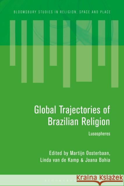 Global Trajectories of Brazilian Religion: Lusospheres Martijn Oosterbaan John Eade Linda Van de Kamp 9781350072060 Bloomsbury Academic - książka