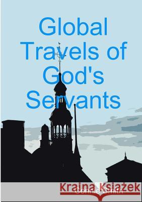 Global Travels of God's Servants Connie Smith 9781329629813 Lulu.com - książka