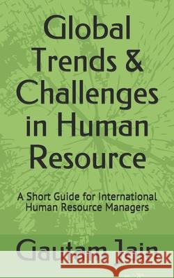 Global Trends & Challenges in Human Resource: A Short Guide for International Human Resource Managers Gautam Jain 9781973336174 Independently Published - książka