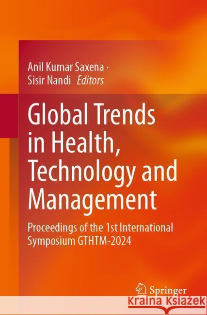 Global Trends in Health, Technology and Management: Proceedings of the 1st International Symposium Gthtm-2024 Anil Kumar Saxena Sisir Nandi 9783031754562 Springer - książka