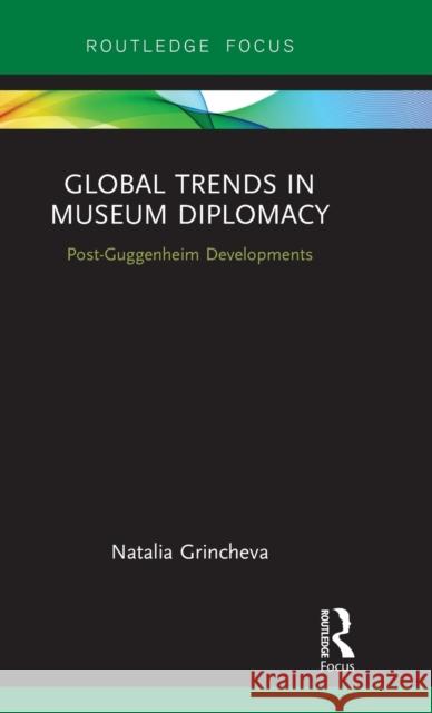 Global Trends in Museum Diplomacy: Post-Guggenheim Developments Grincheva, Natalia 9780815370949 Garland Publishing Inc - książka