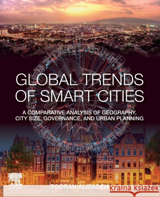 Global Trends of Smart Cities: A Comparative Analysis of Geography, City Size, Governance, and Urban Planning Tooran Alizadeh 9780128198865 Elsevier - książka