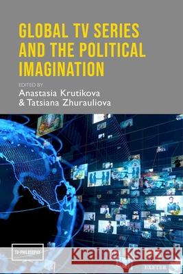 Global TV Series and the Political Imagination Anastasia Krutikova Tatsiana Zhurauliova 9781804131589 University of Exeter Press - książka