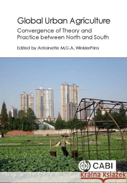 Global Urban Agriculture: Convergence of Theory and Practice Between North and South Antoinette WinklerPrins 9781780647326 Cabi - książka