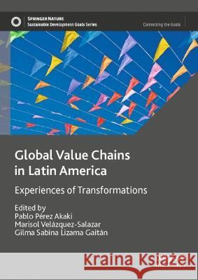 Global Value Chains in Latin America: Experiences of Transformations Pablo Perez Akaki Marisol Velazquez-Salazar Gilma Sabina Lizama Gaitan 9783031331022 Palgrave Macmillan - książka