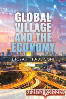 Global Village and the Economy Dr Yash Paul Soni 9781959197423 Authors' Tranquility Press - książka