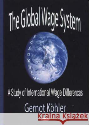 Global Wage System: A Study of International Wage Differences Gernot Kohler 9781594540943 Nova Science Publishers Inc - książka