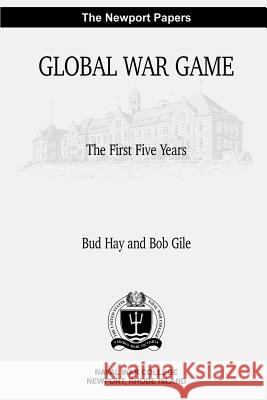 Global War Game: The First Five Years: Naval War College Newport Papers 4 Bud Hay Bob Gile 9781478399742 Createspace - książka