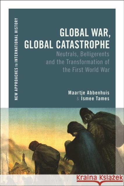 Global War, Global Catastrophe: Neutrals, Belligerents and the Transformations of the First World War Ismee (Institute for War, Holocaust and Genocide Studies, Amsterdam, The Netherlands) Tames 9781474275859 Bloomsbury Publishing PLC - książka