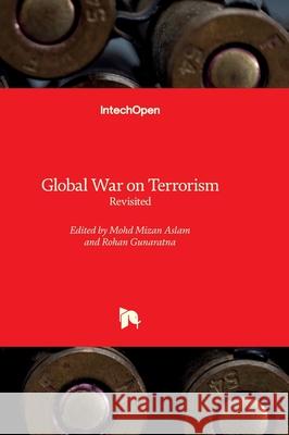 Global War on Terrorism - Revisited Mohd Mizan Aslam Rohan Gunaratna 9780854661404 Intechopen - książka