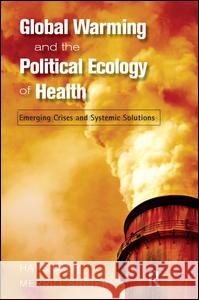 Global Warming and the Political Ecology of Health: Emerging Crises and Systemic Solutions Hans Baer Merrill Singer 9781598743531 Left Coast Press - książka