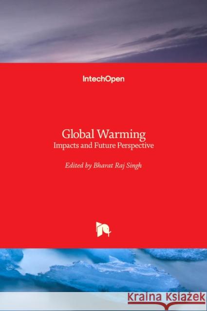 Global Warming: Impacts and Future Perspective Bharat Raj Singh 9789535107552 Intechopen - książka