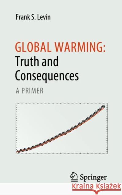 Global Warming: Truth and Consequences: A primer Frank S. Levin 9783031270222 Springer - książka