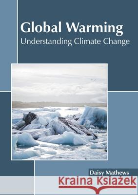 Global Warming: Understanding Climate Change Daisy Mathews 9781641160551 Callisto Reference - książka