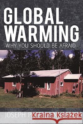 Global Warming: Why You Should Be Afraid Noonan, Joseph Patrick 9781440138287 iUniverse.com - książka