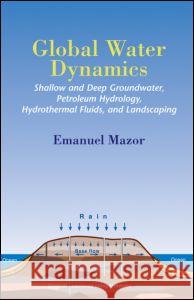 Global Water Dynamics: Shallow and Deep Groundwater, Petroleum Hydrology, Hydrothermal Fluids, and Landscaping Emanuel Mazor 'Imanu'el Mazor Mazor Mazor 9780824753221 CRC - książka
