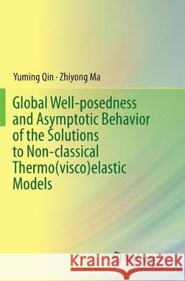Global Well-Posedness and Asymptotic Behavior of the Solutions to Non-Classical Thermo(visco)Elastic Models Qin, Yuming 9789811094286 Springer - książka