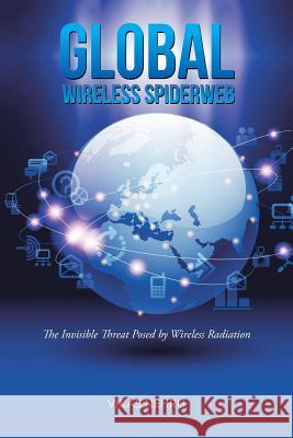 Global Wireless Spiderweb: The Invisible Threat Posed by Wireless Radiation Vikas Nehru 9781482886825 Partridge India - książka