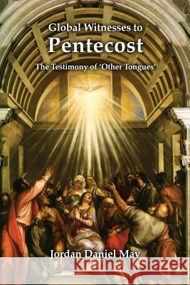 Global Witnesses to Pentecost: The Testimony of 'Other Tongues' May, Jordan Daniel 9781935931324 Cherohala Press - książka