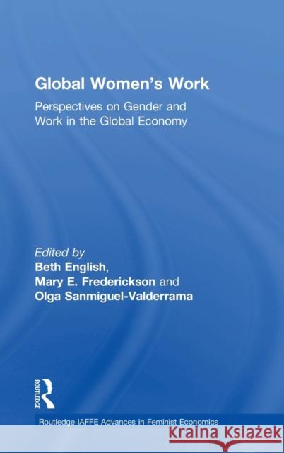 Global Women's Work: Perspectives on Gender and Work in the Global Economy Beth English Mary E. Frederickson Olga Sanmiguel-Valderrama 9781138036581 Routledge - książka