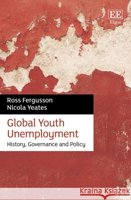 Global Youth Unemployment – History, Governance and Policy Ross Fergusson, Nicola Yeates 9781789900415  - książka