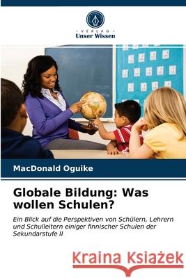 Globale Bildung: Was wollen Schulen? MacDonald Oguike 9786202932349 Verlag Unser Wissen - książka