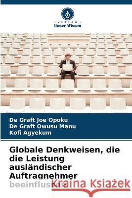 Globale Denkweisen, die die Leistung ausländischer Auftragnehmer beeinflussen Opoku, De Graft Joe, Owusu Manu, De Graft, Agyekum, Kofi 9786208871949 Verlag Unser Wissen - książka