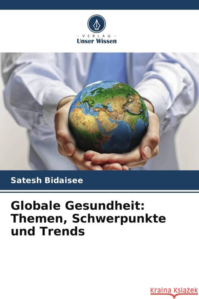 Globale Gesundheit: Themen, Schwerpunkte und Trends Bidaisee, Satesh 9786203564624 Verlag Unser Wissen - książka