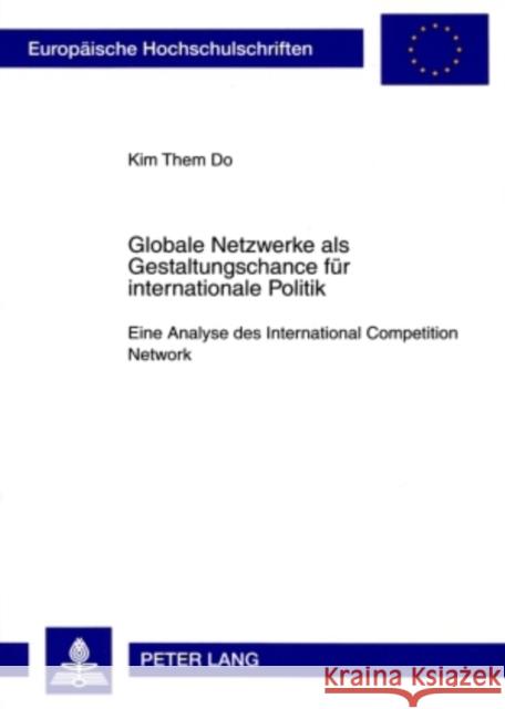 Globale Netzwerke ALS Gestaltungschance Fuer Internationale Politik: Eine Analyse Des International Competition Network Do, Kim Them 9783631588819 Lang, Peter, Gmbh, Internationaler Verlag Der - książka