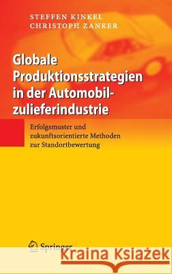 Globale Produktionsstrategien in der Automobilzulieferindustrie: Erfolgsmuster und zukunftsorientierte Methoden zur Standortbewertung Steffen Kinkel, Christoph Zanker, G. Lay, S. Maloca, P. Seydel 9783540707950 Springer-Verlag Berlin and Heidelberg GmbH &  - książka