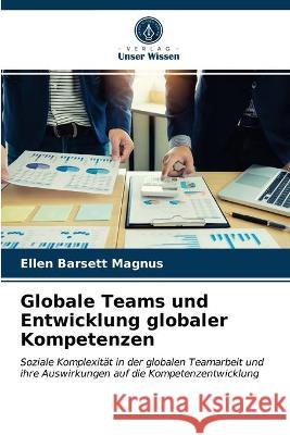 Globale Teams und Entwicklung globaler Kompetenzen Ellen Barsett Magnus 9786202741682 Verlag Unser Wissen - książka